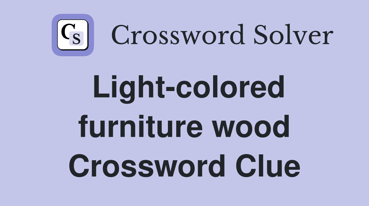 Lightcolored furniture wood Crossword Clue Answers Crossword Solver